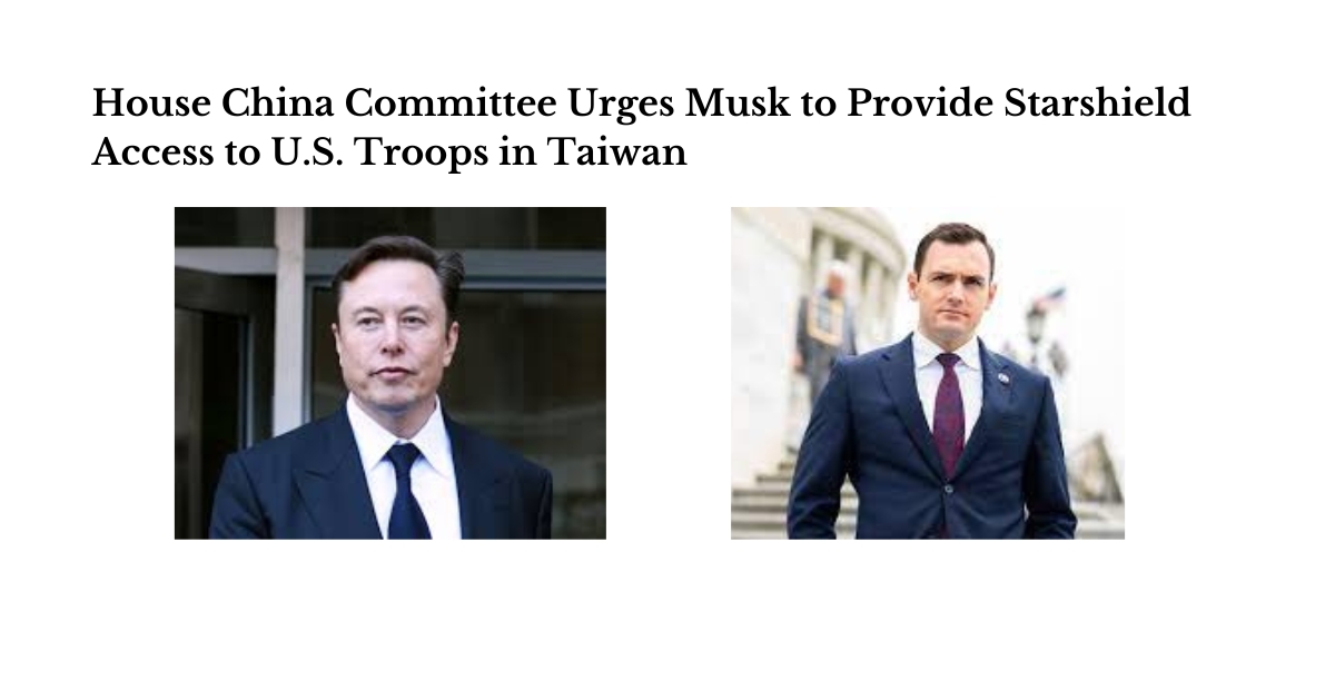 House China Committee Urges Musk to Provide Starshield Access to U.S. Troops in Taiwan